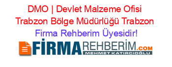DMO+|+Devlet+Malzeme+Ofisi+Trabzon+Bölge+Müdürlüğü+Trabzon Firma+Rehberim+Üyesidir!